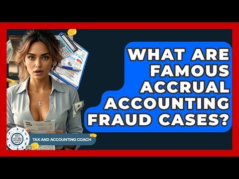 What Are Famous Accrual Accounting Fraud Cases? - Tax and Accounting Coach