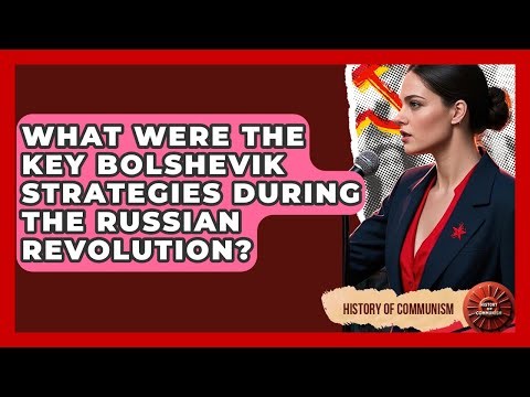 What Were The Key Bolshevik Strategies During The Russian Revolution? - History of Communism