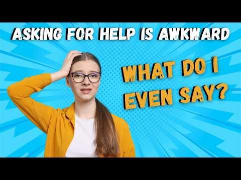 How to Ask for Help (Without Feeling Awkward)