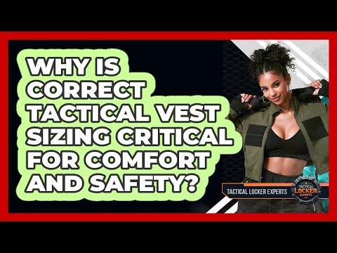 Why Is Correct Tactical Vest Sizing Critical For Comfort And Safety? - Tactical Locker Experts