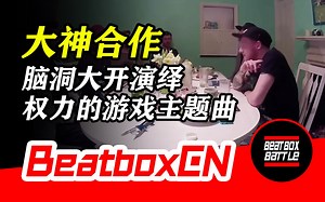 【BeatboxCN】七位BeatBox牛人脑洞大开，演绎《权利的游戏》主题曲！