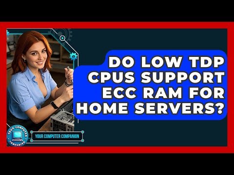 Do Low TDP CPUs Support ECC RAM For Home Servers? - Your Computer Companion