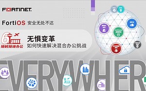 FortiOS安全无处不达｜无惧变革，如何快速解决混合办公挑战