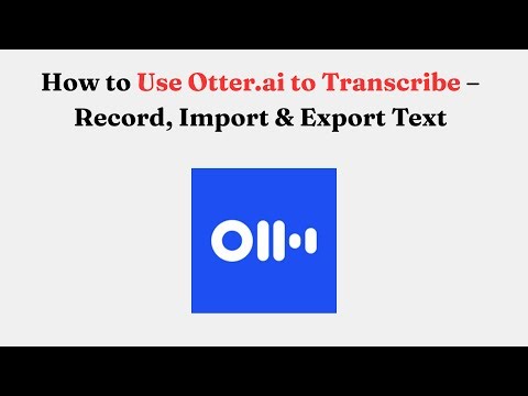 How to Use Otter.ai to Transcribe – Record, Import & Export Text