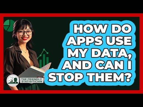 How Do Apps Use My Data, And Can I Stop Them? - The Friendly Statistician