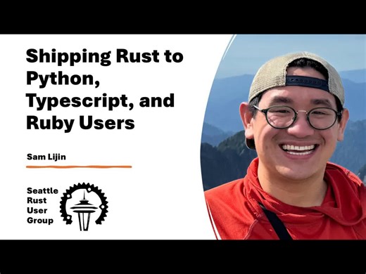 【中文配音】将Rust交付给Python、TypeScript和Ruby——Sam Lijin（2025年4月，西雅图Rust用户组）