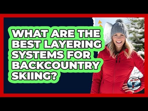 What Are The Best Layering Systems For Backcountry Skiing? - Ask A Ski Bum