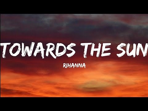 Rihanna-Towards The Sun (Lyrics Video)