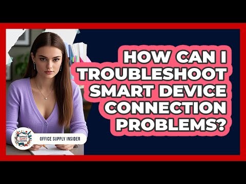 How Can I Troubleshoot Smart Device Connection Problems? - Office Supply Insider