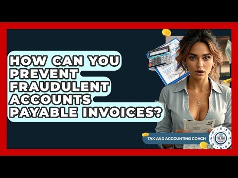 How Can You Prevent Fraudulent Accounts Payable Invoices? - Tax and Accounting Coach