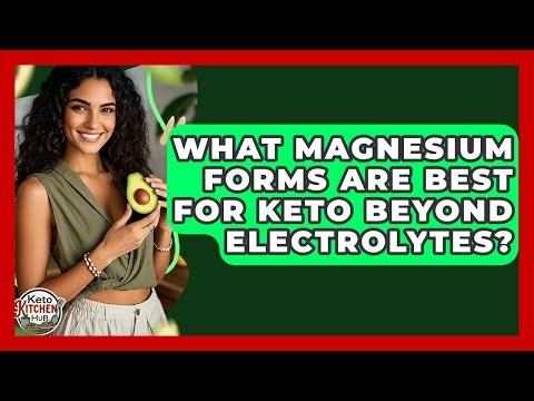 What Magnesium Forms Are Best For Keto Beyond Electrolytes? - Keto Kitchen HQ