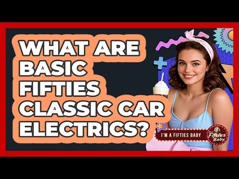 What Are Basic Fifties Classic Car Electrics? - Im a 50s Baby