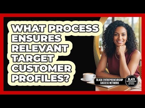 What Process Ensures Relevant Target Customer Profiles?