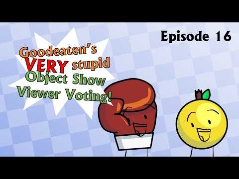Goodeaten's Very Stupid Object Show Viewer Voting - Episode 16