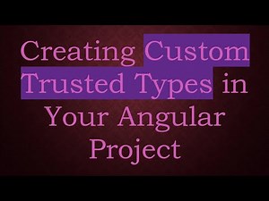 Creating Custom Trusted Types in Your Angular Project