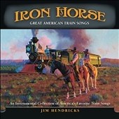 Jim Hendricks - Iron Horse: Great American Train Songs