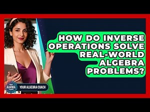 How Do Inverse Operations Solve Real-world Algebra Problems? - Your Algebra Coach
