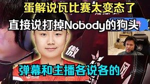 马西西难绷dank1ng解说瓦比赛：“打爆nobody的狗头”我以后也要这么解说白菜和小鬼！品蛋直播间弹幕 太变态了这弹幕
