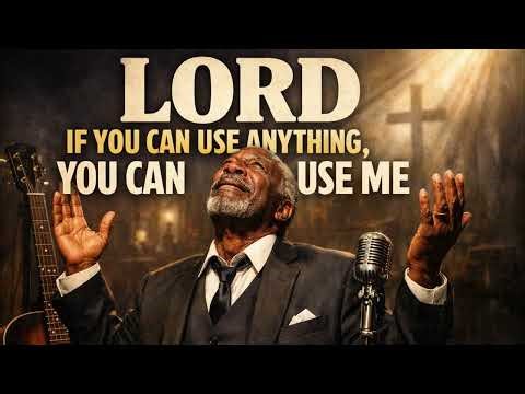 Lord If You Can Use Anything, You Can Use Me