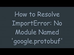 How to Resolve ImportError: No Module Named 'google.protobuf'