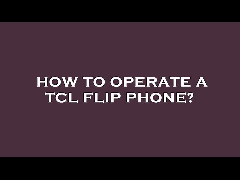 How to operate a tcl flip phone?