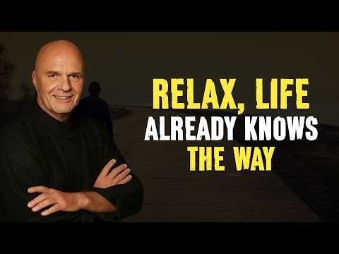 Relax, Life Already Knows the Way - Wayne Dyer
