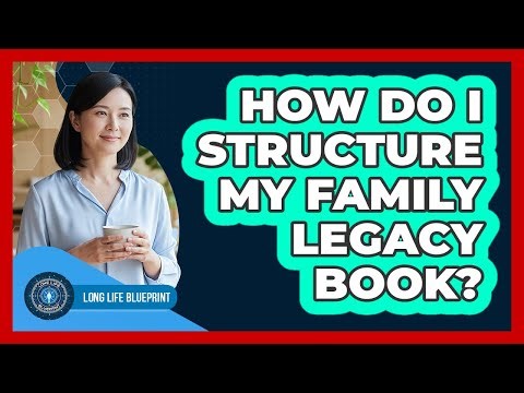 How Do I Structure My Family Legacy Book?