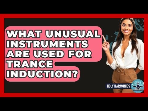 What Unusual Instruments Are Used For Trance Induction? - Holy Harmonies