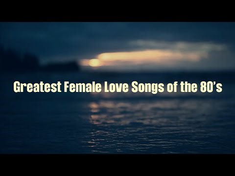 Greatest Female Love Songs of the 80’s