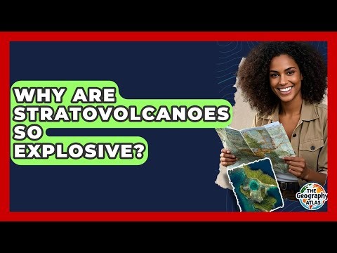Why Are Stratovolcanoes So Explosive? - The Geography Atlas