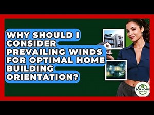 Why Should I Consider Prevailing Winds For Optimal Home Building Orientation? - Eco Home Blueprint