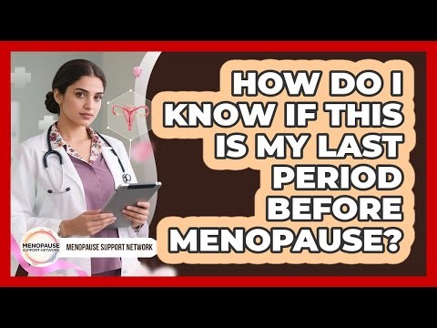 How Do I Know If This Is My Last Period Before Menopause? - Menopause Support Network