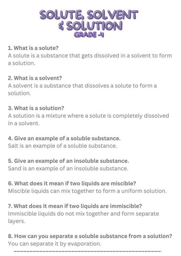 ✅ Concept: Solute, Solvent & Solution (Grade-4 Level) 🧪 Solute – The substance that gets dissolved. 💧 Solvent – The substance that dissolves the solute. 🧴 Solution – The uniform mixture formed after the solute dissolves in the solvent. 📍Example: Salt (solute) Water (solvent) ➝ Saltwater (solution) 🟢 Soluble substance: Salt 🔴 Insoluble substance: Sand 🟣 Miscible liquids: Mix completely (e.g., water vinegar) 🟤 Immiscible liquids: Do not mix (e.g., oil water) 🔍 How to separate a solute fro