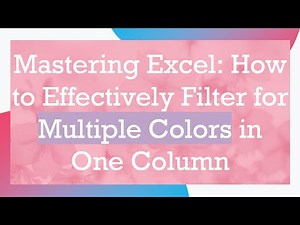 Mastering Excel: How to Effectively Filter for Multiple Colors in One Column