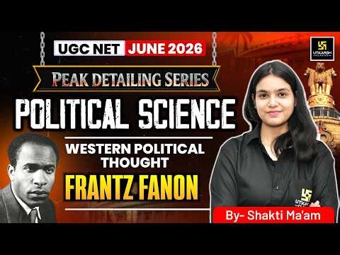 UGC NET June 2026 | Western Political Thought - Frantz Fanon | Peak Detailing Series | Shakti Ma'am