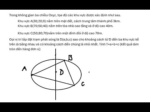 Toán 12 Trong không gian ba chiều Oxyz, tọa độ các khu vực được xác định như sau.Khu vực A(30;20;0)