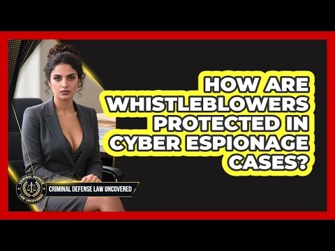 How Are Whistleblowers Protected In Cyber Espionage Cases? - Criminal Defense Law Uncovered
