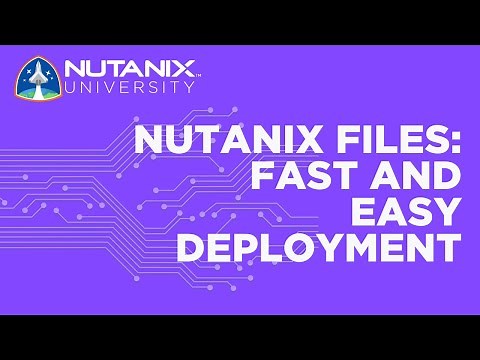 Nutanix Files: Fast and Easy Deployment | Nutanix University