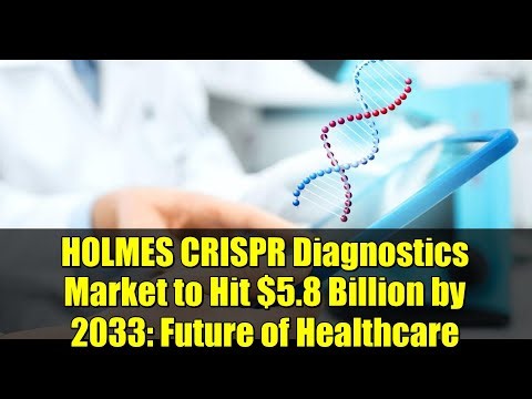 HOLMES CRISPR Diagnostics Market to Hit $5.8 Billion by 2033: Future of Healthcare