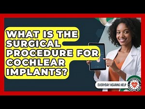 What Is The Surgical Procedure For Cochlear Implants? - Everyday Hearing Help