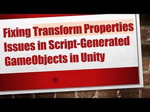 Fixing Transform Properties Issues in Script-Generated GameObjects in Unity