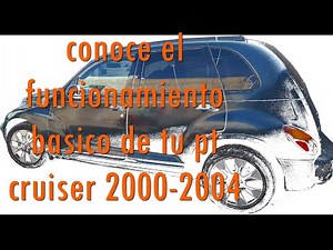CONOCE EL FUNCIONAMIENTO BASICO DE TU PT CRUISER 2000-2004