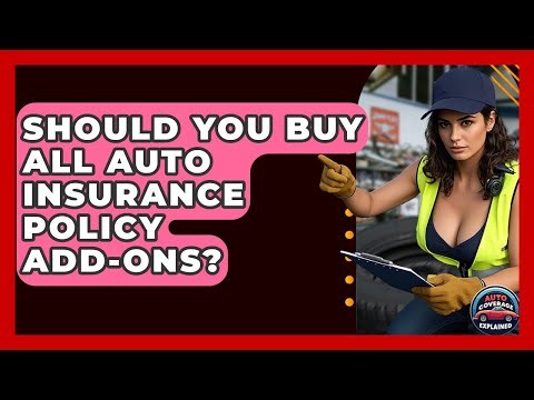 Should You Buy All Auto Insurance Policy Add-ons? - Auto Coverage Explained
