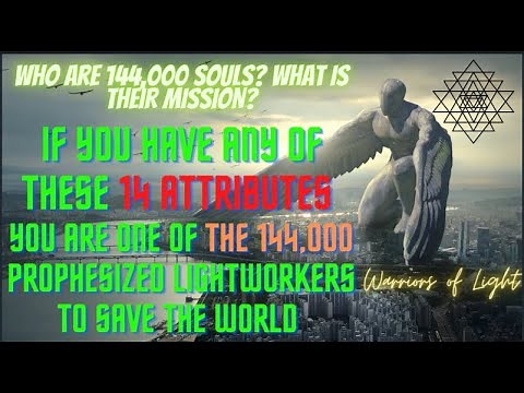 Who are 144,000 Souls? What is the mission of 144,000 souls?14 signs of the 144,000 Lightworkers