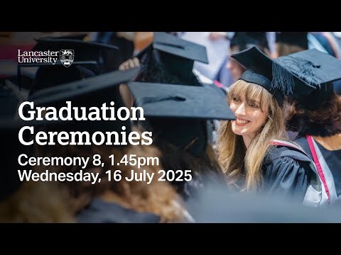Lancaster University Graduation Ceremony - 1.45pm, Wednesday, 16 July 2025