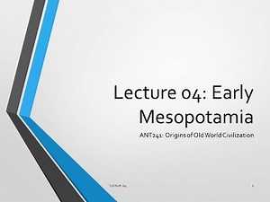 Lecture 04 Early Mesopotamia