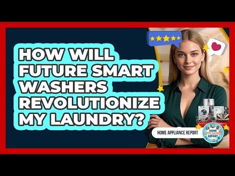 How Will Future Smart Washers Revolutionize My Laundry? - Home Appliance Report