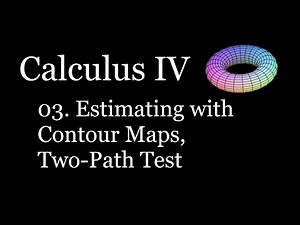 Calculus IV - 03 - Estimating using Contour Maps, Two-Path Test