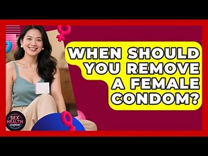 When Should You Remove A Female Condom? - Sex Health Expert