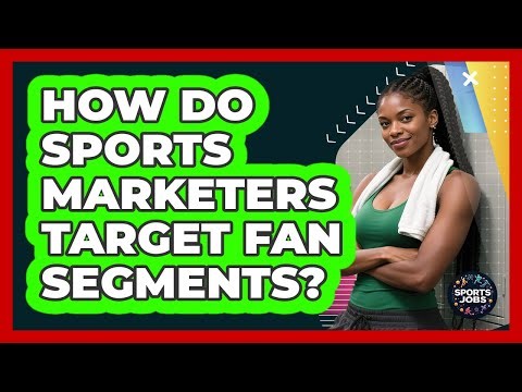 How Do Sports Marketers Target Fan Segments?